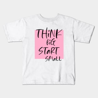 Think big Start Small Kids T-Shirt